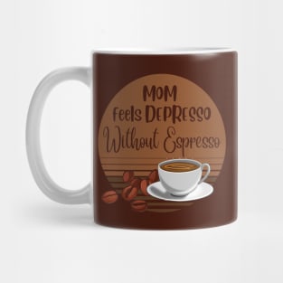 Mom Feels Depresso Without Espresso | Mom Coffee Lover Gift Mug